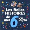 Les belles histoires de mes 6 ans
