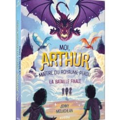 Moi, Arthur, maître du royaume perdu Tome 3 - La bataille finale