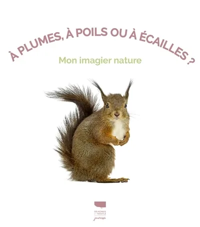À plumes, à poils ou à écailles ? - Mon imagier nature