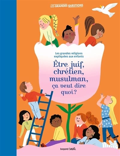 Etre juif, chrétien, musulman, ça veut dire quoi ? - Les grandes religions expliquées aux enfants