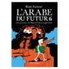 L'Arabe du futur Tome 6 - Une jeunesse au Moyen-Orient (1994-2011)