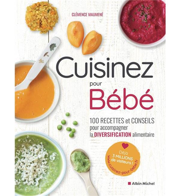Cuisinez pour bébé - 100 recettes et conseils pour accompagner la diversification alimentaire
