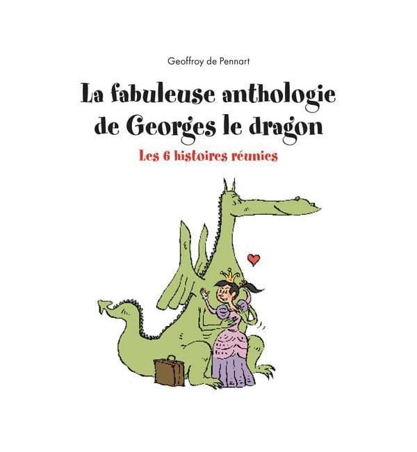 La fabuleuse anthologie de Georges le dragon - Les 6 histoires réunies