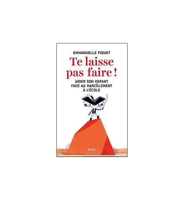 Te laisse pas faire ! - Aider son enfant face au harcèlement à l'école