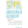 Imaginer demain - Chroniques cartographiques d'un monde à venir
