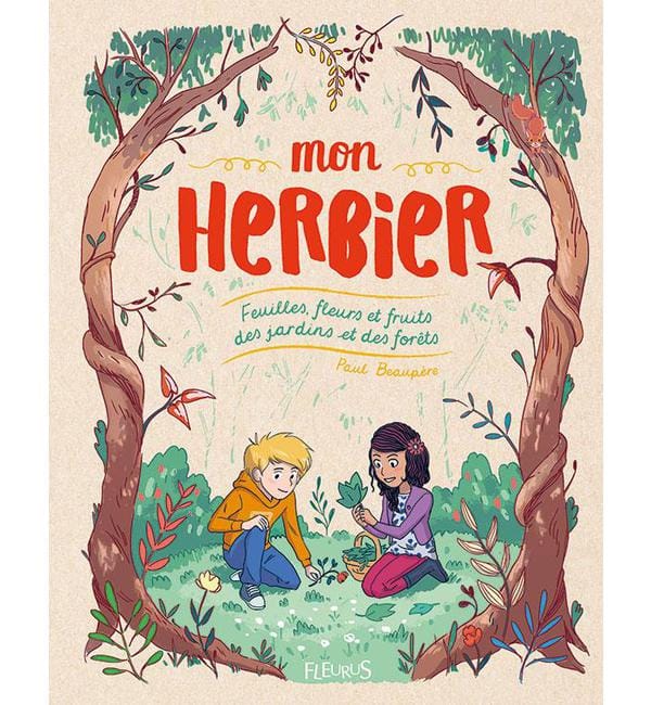 Mon herbier - Feuilles, fleurs et fruits des jardins et des forêts