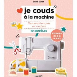 Je couds à la machine - Mes premiers pas en couture avec 10 modèles