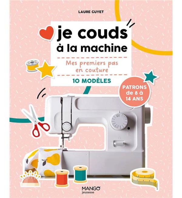 Je couds à la machine - Mes premiers pas en couture avec 10 modèles