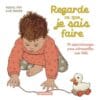 Regarde ce que je sais faire - 30 apprentissages pour s'émerveiller avec bébé