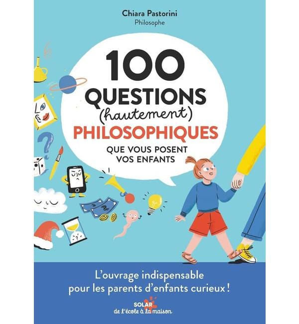 100 questions (hautement) philosophiques que vous posent vos enfants