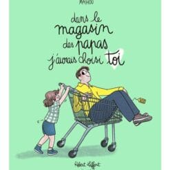Dans le magasin des papas j'aurais choisi toi