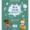 Et si on se parlait ? : le petit livre pour aider les enfants à parler de tout, sans tabou ! : 11 ans et +