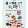 Je comprends mon chat ! - Décode son langage et crée une belle relation