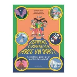 Comment sympathiser avec un ours?. Le meilleur guide pour partir à l'aventure