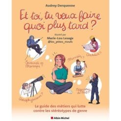 Et toi, tu veux faire quoi plus tard ? : le guide des métiers qui lutte contre les stéréotypes de genre
