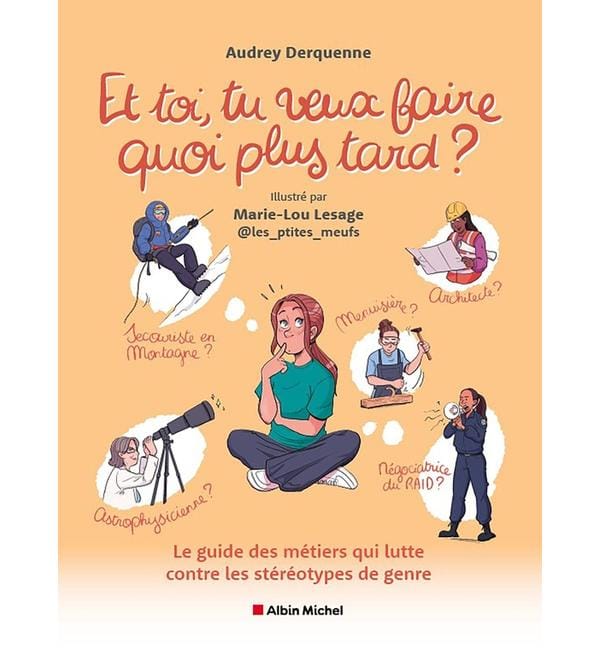 Et toi, tu veux faire quoi plus tard ? : le guide des métiers qui lutte contre les stéréotypes de genre