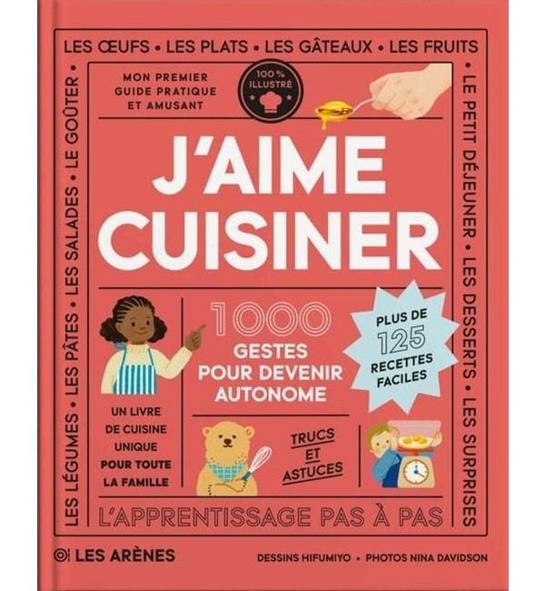 J'aime cuisiner : 1.000 gestes pour devenir autonome : plus de 125 recettes faciles