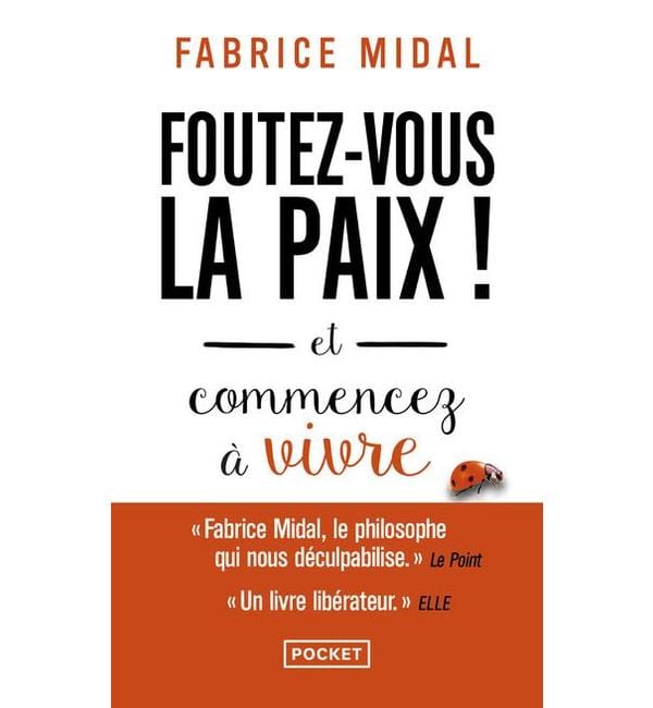 Foutez-vous la paix ! : et commencez à vivre